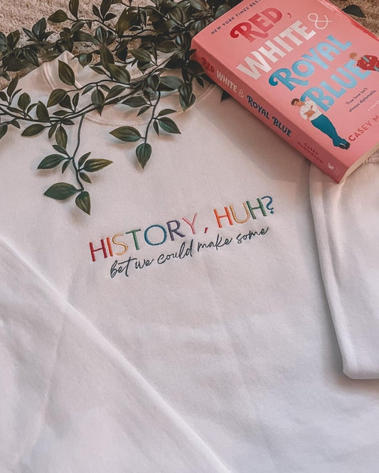 Embroidered Red White and Royal Blue; history, huh? Sweatshirt