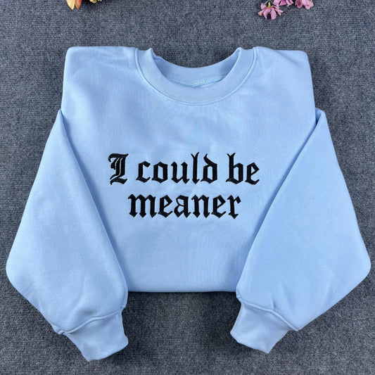 I Could Be Meaner Gothic Embroidered Sweatshirt – Minimalist Sarcastic Crewneck